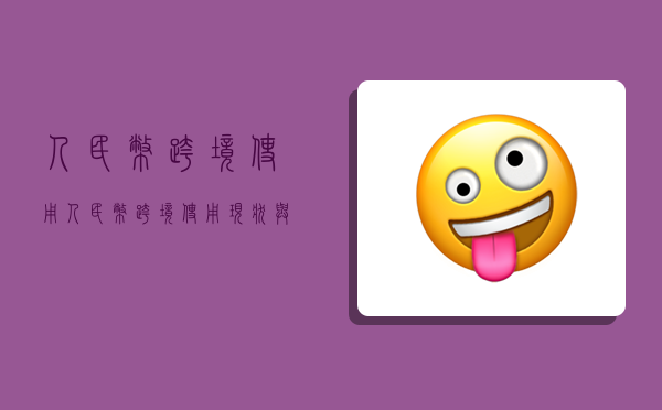 人民币跨境使用,人民币跨境使用现状与人民币国际化-图1 人民币跨境使用,人民币跨境使用现状与人民币国际化-图1