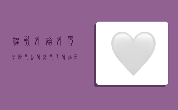 福州外语外贸学院是公办还是民办,福州外语外贸学院是公办还是民办的-图1