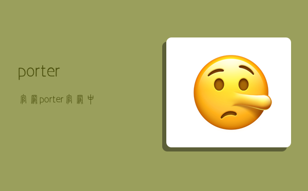 porter官网,porter官网中国-图1