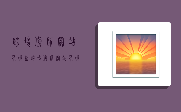 跨境货源网站有哪些,跨境货源网站有哪些平台-图1 跨境货源网站有哪些,跨境货源网站有哪些平台-图1