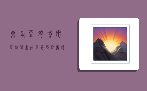 东南亚跨境电商趋势,东南亚跨境电商趋势研究-图1