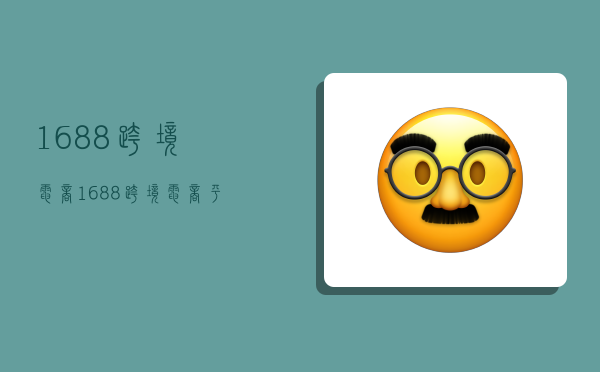 1688跨境电商,1688跨境电商平台-图1 1688跨境电商,1688跨境电商平台-图1