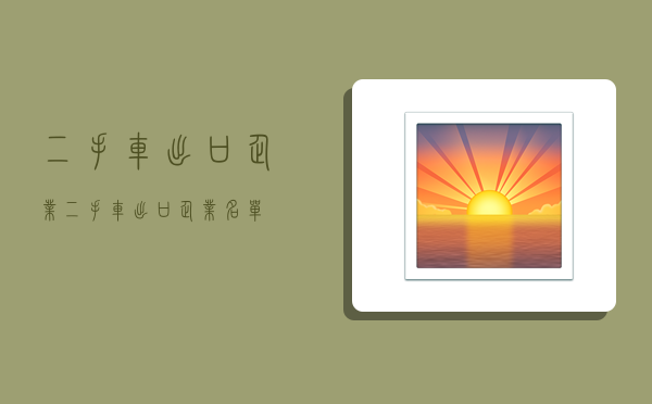 二手车出口企业,二手车出口企业名单-图1 二手车出口企业,二手车出口企业名单-图1