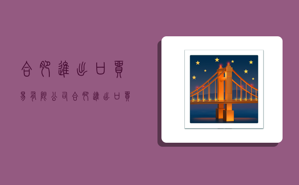合肥进出口贸易有限公司,合肥进出口贸易有限公司招聘-图1
