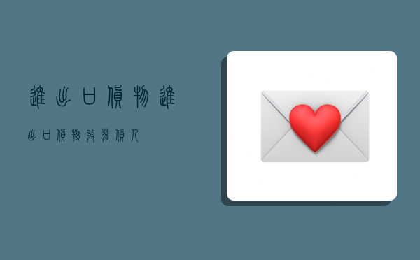 进出口货物,进出口货物收发货人-图1