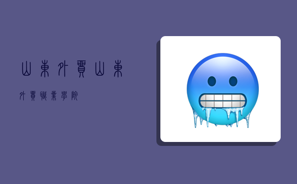 山东外贸,山东外贸职业学院-图1 山东外贸,山东外贸职业学院-图1