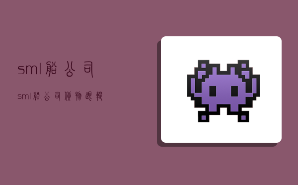 sml船公司 sml船公司货物跟踪-图1 sml船公司 sml船公司货物跟踪-图1