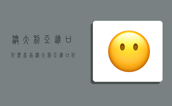 澳大利亚进口什么产品,澳大利亚进口什么产品多-图1