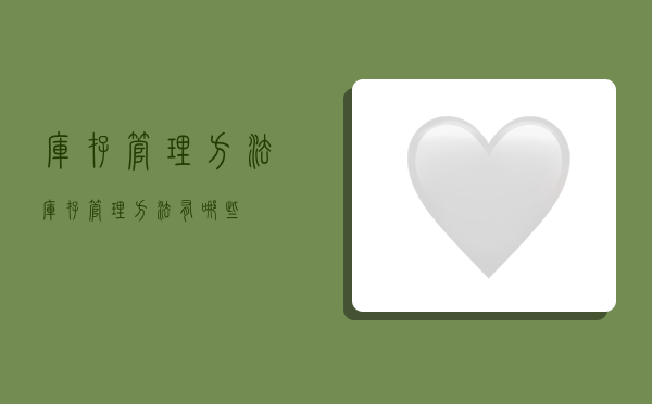 库存管理方法,库存管理方法有哪些-图1 库存管理方法,库存管理方法有哪些-图1