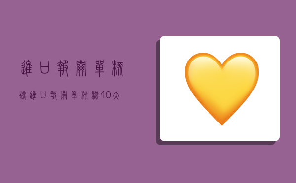 进口报关单核验,进口报关单核验 40天-图1 进口报关单核验,进口报关单核验 40天-图1