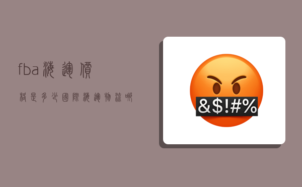 fba海运价格是多少,国际海运物流哪家比较好-图1 fba海运价格是多少,国际海运物流哪家比较好-图1