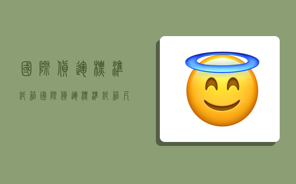 国际货运标准纸箱,国际货运标准纸箱尺寸规格-图1 国际货运标准纸箱,国际货运标准纸箱尺寸规格-图1