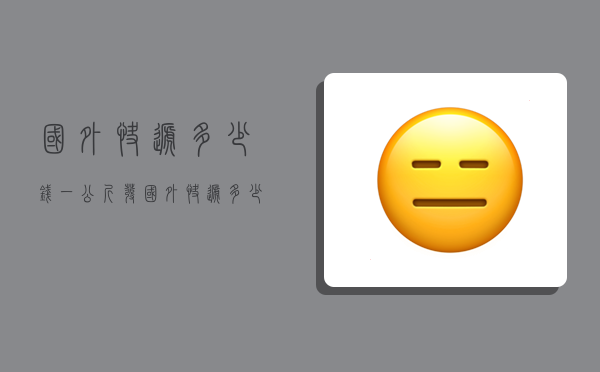 国外快递多少钱一公斤,发国外快递多少钱一公斤-图1 国外快递多少钱一公斤,发国外快递多少钱一公斤-图1