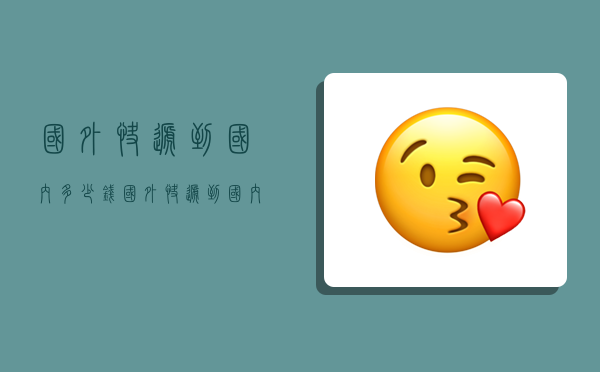 国外快递到国内多少钱,国外快递到国内多少钱邮费-图1