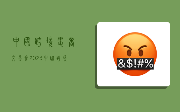 中国跨境电商交易会,2023中国跨境电商交易会-图1