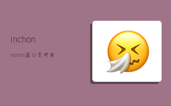 inchon,inchon港口是哪个国家-图1 inchon,inchon港口是哪个国家-图1