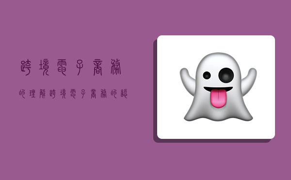 跨境电子商务的理解,跨境电子商务的认识-图1 跨境电子商务的理解,跨境电子商务的认识-图1