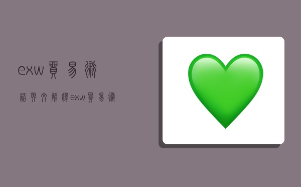 exw贸易术语英文解释,exw贸易术语的英文解释-图1 exw贸易术语英文解释,exw贸易术语的英文解释-图1