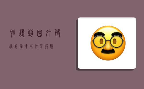 快递到国外,快递到国外用什么快递-图1 快递到国外,快递到国外用什么快递-图1