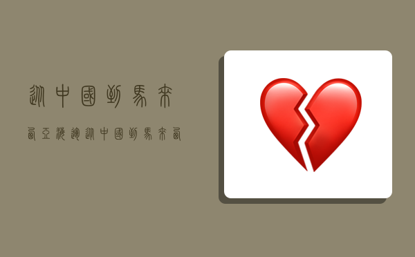 从中国到马来西亚海运,从中国到马来西亚海运需要多久-图1 从中国到马来西亚海运,从中国到马来西亚海运需要多久-图1