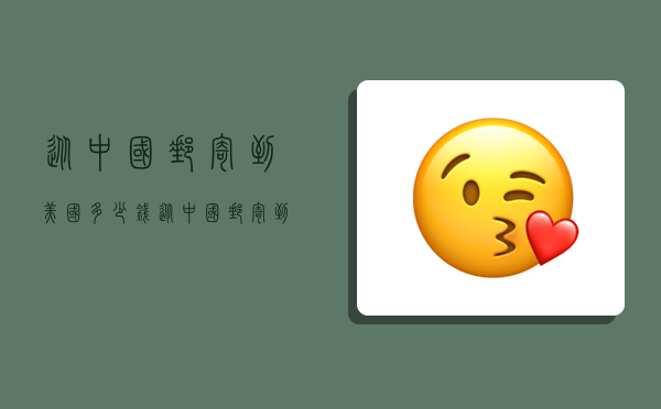 从中国邮寄到美国多少钱,从中国邮寄到美国多少钱邮费-图1