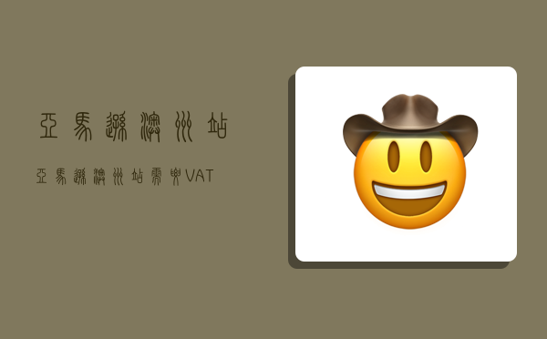 亚马逊澳洲站,亚马逊澳洲站需要VAT吗-图1