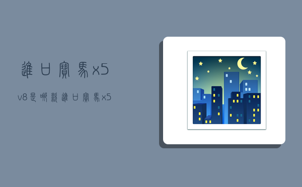 进口宝马x5v8是哪款,进口宝马x5v8是哪款车-图1 进口宝马x5v8是哪款,进口宝马x5v8是哪款车-图1