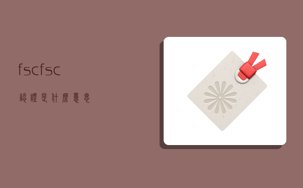 fsc,fsc认证是什么意思-图1 fsc,fsc认证是什么意思-图1