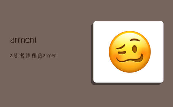 armenia是哪个国家,armenia是哪个国家首都-图1