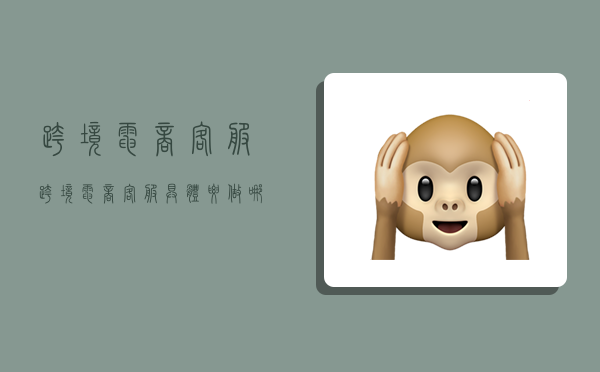 跨境电商 客服,跨境电商客服具体要做哪些工作-图1 跨境电商 客服,跨境电商客服具体要做哪些工作-图1