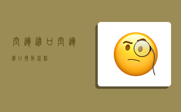 空运进口,空运进口操作流程-图1