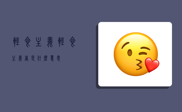 轻食主义,轻食主义者是什么意思-图1 轻食主义,轻食主义者是什么意思-图1