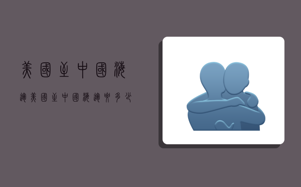 美国至中国海运,美国至中国海运要多少天-图1 美国至中国海运,美国至中国海运要多少天-图1