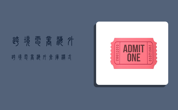 跨境电商海外,跨境电商海外仓库模式-图1 跨境电商海外,跨境电商海外仓库模式-图1