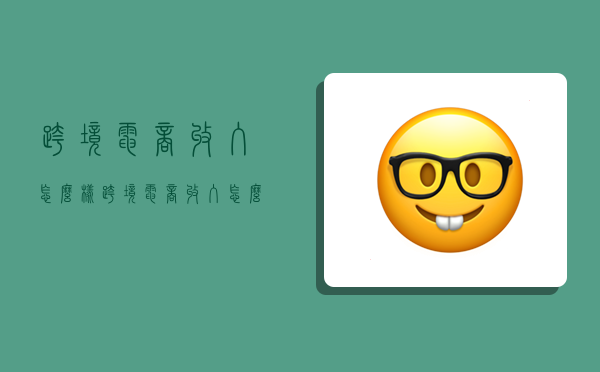 跨境电商收入怎么样,跨境电商收入怎么样知乎-图1 跨境电商收入怎么样,跨境电商收入怎么样知乎-图1