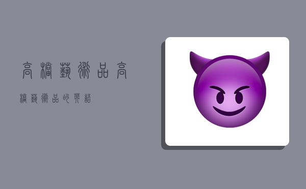 高档艺术品,高档艺术品的英语-图1 高档艺术品,高档艺术品的英语-图1