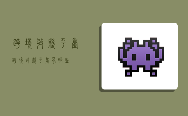 跨境收款平台,跨境收款平台有哪些-图1 跨境收款平台,跨境收款平台有哪些-图1