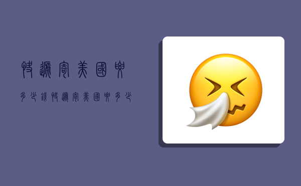 快递寄美国要多少钱,快递寄美国要多少钱一公斤-图1