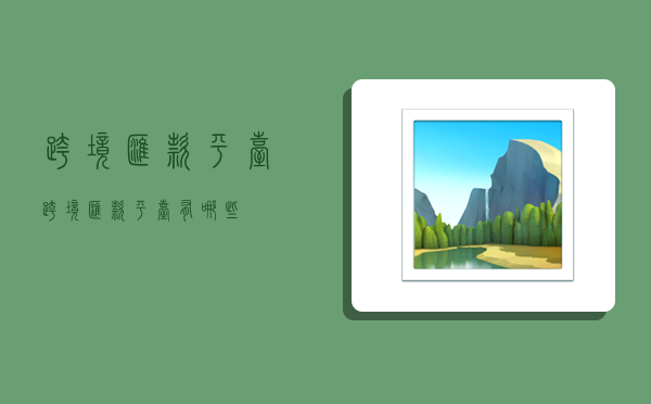 跨境汇款平台,跨境汇款平台有哪些-图1 跨境汇款平台,跨境汇款平台有哪些-图1