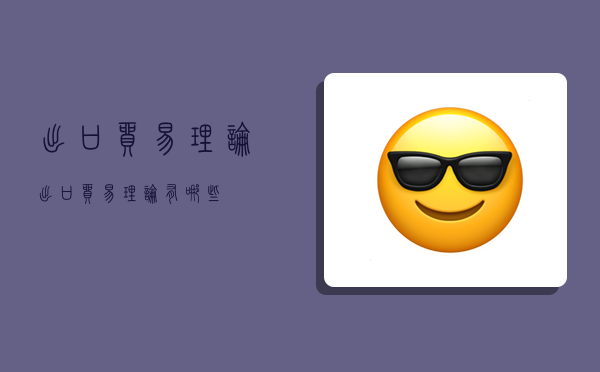 出口贸易理论,出口贸易理论有哪些-图1 出口贸易理论,出口贸易理论有哪些-图1