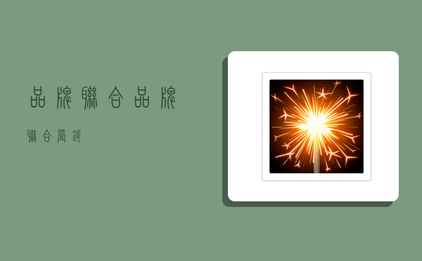 品牌联合,品牌联合营销-图1 品牌联合,品牌联合营销-图1