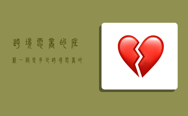 跨境电商的底薪一般是多少,跨境电商的底薪一般是多少比较合适-图1 跨境电商的底薪一般是多少,跨境电商的底薪一般是多少比较合适-图1