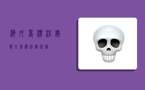 海外商标注册,海外商标注册代办-图1 海外商标注册,海外商标注册代办-图1