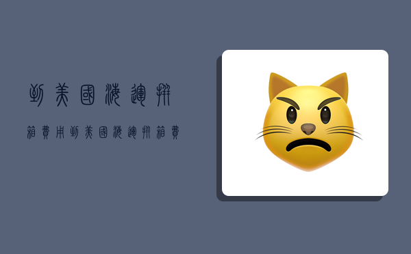 到美国海运拼箱费用,到美国海运拼箱费用多少-图1 到美国海运拼箱费用,到美国海运拼箱费用多少-图1