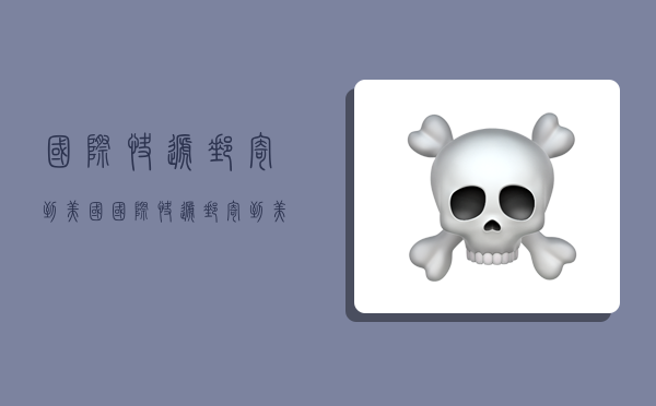 国际快递邮寄到美国,国际快递邮寄到美国多少钱-图1 国际快递邮寄到美国,国际快递邮寄到美国多少钱-图1