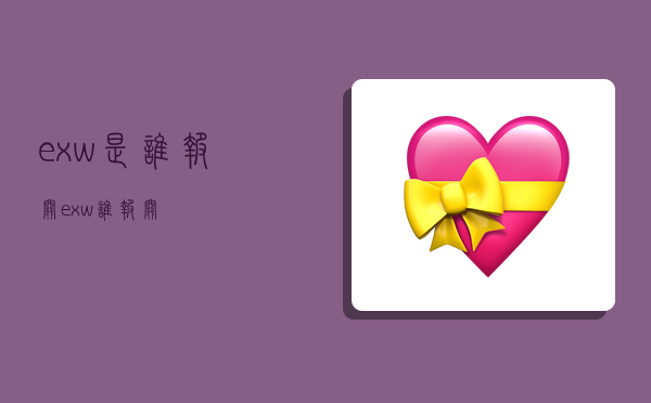 exw是谁报关,exw 谁报关-图1 exw是谁报关,exw 谁报关-图1