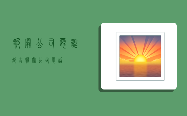 报关公司电话,延吉报关公司电话-图1 报关公司电话,延吉报关公司电话-图1