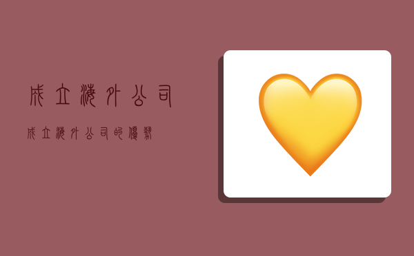 成立海外公司,成立海外公司的优势-图1 成立海外公司,成立海外公司的优势-图1