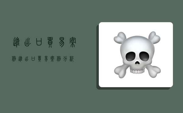 进出口贸易案例,进出口贸易案例分析-图1 进出口贸易案例,进出口贸易案例分析-图1