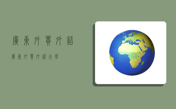 广东外贸外语,广东外贸外语大学-图1